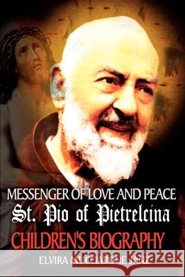 Messenger of Love and Peace St. Pio of Pietrelcina: A children's Biography Janz, Elvira Mucciarone 9781403338433 Authorhouse
