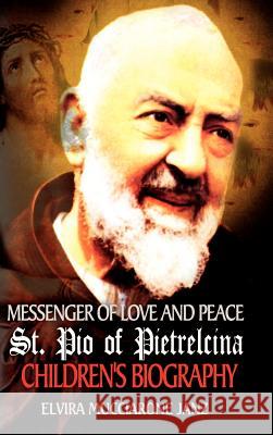 Messenger of Love and Peace St. Pio of Pietrelcina: A children's Biography Janz, Elvira Mucciarone 9781403338440 Authorhouse