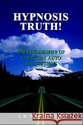 Hypnosis Truth!: The Philosophy of Everyday Auto Suggestions E. W. 