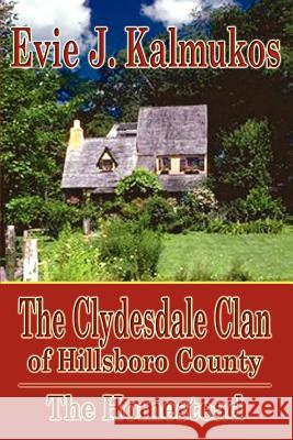 The Clydesdale Clan of Hillsboro County: The Homestead Kalmukos, Evie J. 9781403350381 Authorhouse