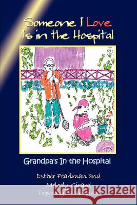 Someone I Love Is in the Hospital: Grandpa's In the Hospital Pearlman, Esther 9781403352095 Authorhouse