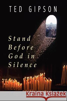 Stand Before God in Silence Ted Gipson 9781403355942 Authorhouse
