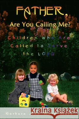 Father, Are You Calling Me?: Children Who Are Called to Serve the Lord Mack, Barbara Ann Mary 9781403356772