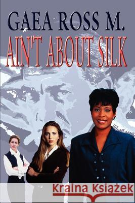 Ain't about Silk M, Gaea Ross 9781403358165 Authorhouse