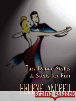 Jazz Dance Styles and Steps for Fun Helene Andreu 9781403361745 Authorhouse