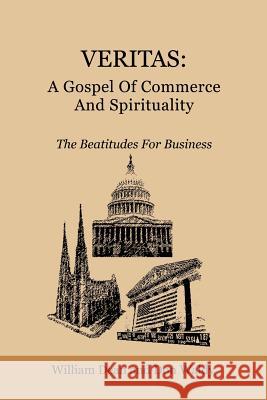 Veritas: A Gospel Of Commerce And Spirituality: The Beatitudes For Business Dean, William 9781403363244