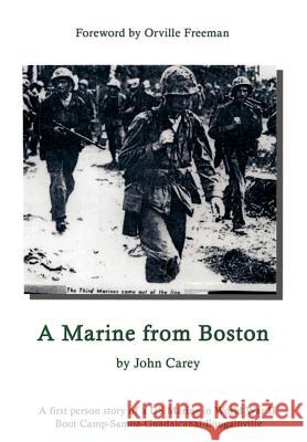 A Marine From Boston: A first person story of a US Marine in World War II - Boot Camp-Samoa-Guadalcanal-Bougainville Carey, John 9781403367204