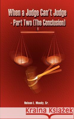 When a Judge Can't Judge - Part Two (The Conclusion) Moody, Nelson L., Sr. 9781403378958 Authorhouse