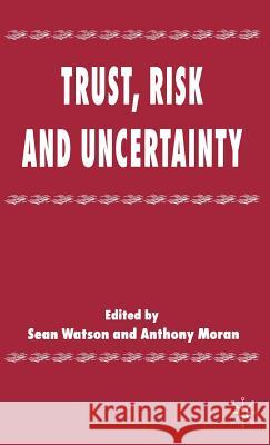 Trust, Risk and Uncertainty Sean Watson Anthony Moran 9781403906991