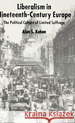 Liberalism in Nineteenth Century Europe: The Political Culture of Limited Suffrage Kahan, Alan 9781403911742 Palgrave MacMillan