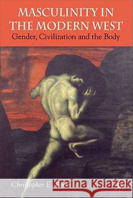 Masculinity in the Modern West: Gender, Civilization and the Body Forth, C. 9781403912411 Palgrave MacMillan