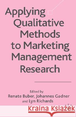 Applying Qualitative Methods to Marketing Management Research Renate Buber Johannes Gadner Lyn Richards 9781403916600 Palgrave MacMillan