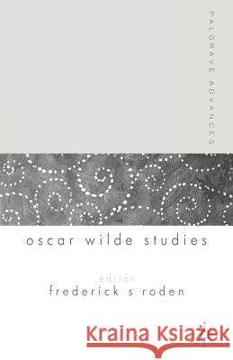 Palgrave Advances in Oscar Wilde Studies Frederick S. Roden 9781403921482 Palgrave MacMillan