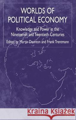 Worlds of Political Economy: Knowledge and Power in the Nineteenth and Twentieth Centuries Trentmann, F. 9781403932181 Palgrave MacMillan