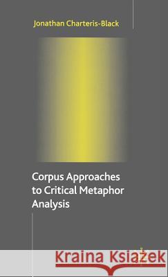 Corpus Approaches to Critical Metaphor Analysis Jonathan Charteris-Black 9781403932921 Palgrave MacMillan