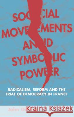 Social Movements and Symbolic Power: Radicalism, Reform and the Trial of Democracy in France Girling, J. 9781403933799 Palgrave MacMillan