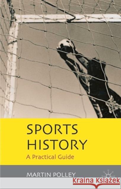 Sports History: A Practical Guide Martin Polley 9781403940742 Bloomsbury Publishing PLC