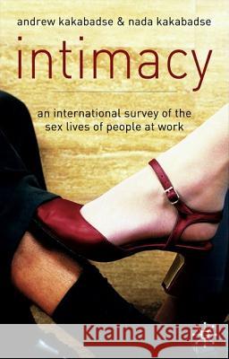 Intimacy: An International Survey of the Sex Lives of People at Work Kakabadse, A. 9781403943248 Palgrave MacMillan