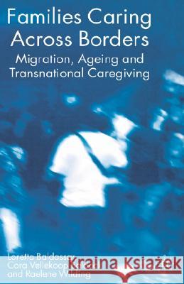 Families Caring Across Borders: Migration, Ageing and Transnational Caregiving Baldassar, Loretta 9781403947765 Palgrave MacMillan