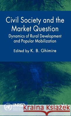 Civil Society and the Market Question: Dynamics of Rural Development and Popular Mobilization Ghimire, K. 9781403949158 Palgrave MacMillan