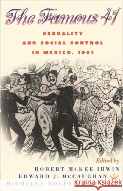 Centenary of the Famous 41: Sexuality and Social Control in Mexico,1901 Irwin, R. 9781403960498 0
