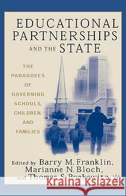 Educational Partnerships and the State: The Paradoxes of Governing Schools, Children, and Families Barry M. Franklin Barry M. Franklin Thomas Popkewitz 9781403961280 Palgrave MacMillan