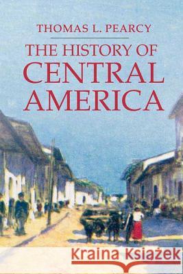 The History of Central America T Pearcy 9781403962560 0