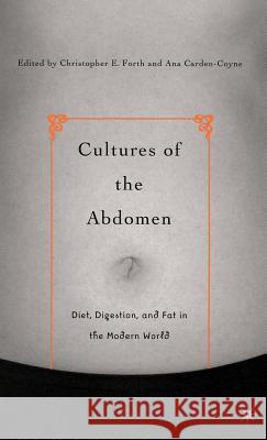 Cultures of the Abdomen: Diet, Digestion, and Fat in the Modern World Forth, C. 9781403965219 Palgrave MacMillan