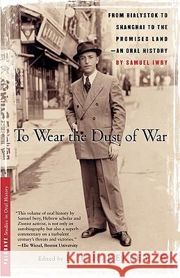 To Wear the Dust of War: From Bialystok to Shanghai to the Promised Land, an Oral History Kelley, L. 9781403965769 0