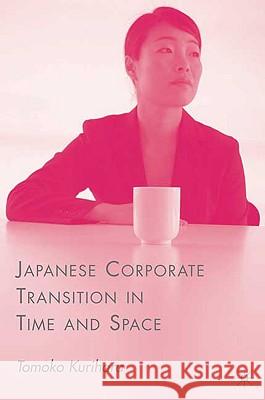 Japanese Corporate Transition in Time and Space Tomoko Kurihara 9781403966544 Palgrave MacMillan