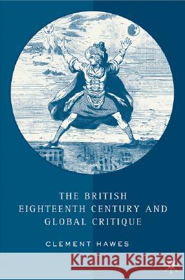 The British Eighteenth Century and Global Critique Clement Hawes 9781403968166