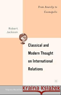 Classical and Modern Thought on International Relations: From Anarchy to Cosmopolis Jackson, R. 9781403968586 Palgrave MacMillan