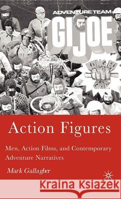Action Figures: Men, Action Films, and Contemporary Adventure Narratives Gallagher, M. 9781403970121 Palgrave MacMillan