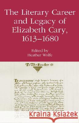 The Literary Career and Legacy of Elizabeth Cary, 1613-1680 Heather Wolfe 9781403970169 Palgrave MacMillan