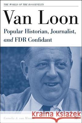 Van Loon: Popular Historian, Journalist, and FDR Confidant Van Minnen, Cornelis 9781403970497 Palgrave MacMillan