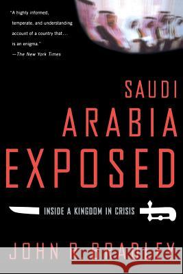 Saudi Arabia Exposed: Inside a Kingdom in Crisis John R. Bradley 9781403970770 Palgrave MacMillan