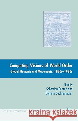 Competing Visions of World Order: Global Moments and Movements, 1880s-1930s Conrad, Sebastian 9781403979889 Palgrave MacMillan