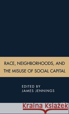 Race, Neighborhoods, and the Misuse of Social Capital James Jennings 9781403980762 Palgrave MacMillan