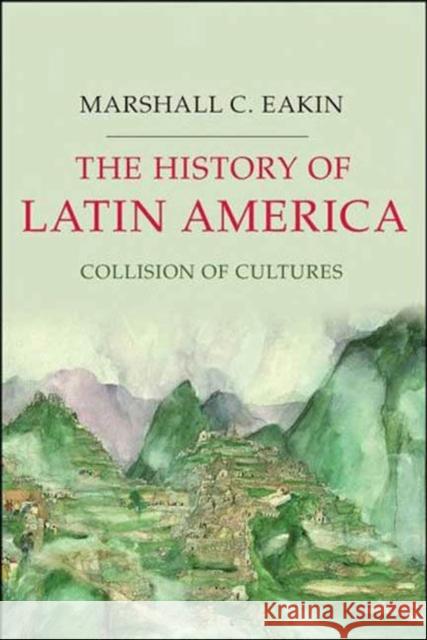 The History of Latin America: Collision of Cultures Marshall C. Eakin 9781403980816 Palgrave MacMillan