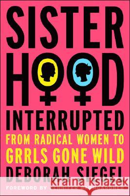 Sisterhood, Interrupted: From Radical Women to Grrls Gone Wild Baumgardner, Jennifer 9781403982049 0
