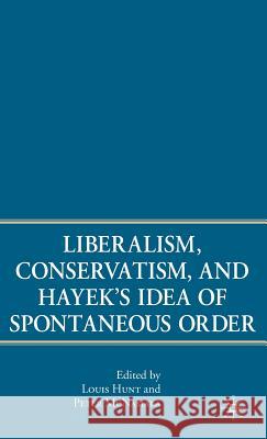 Liberalism, Conservatism, and Hayek's Idea of Spontaneous Order Louis Hunt Peter McNamara  9781403984258