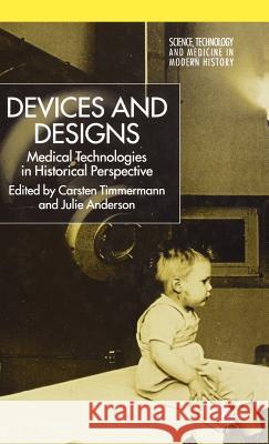 Devices and Designs: Medical Technologies in Historical Perspective Timmermann, C. 9781403986443 0