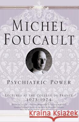 Psychiatric Power: Lectures at the Collège de France, 1973-1974 Foucault, M. 9781403986511 0