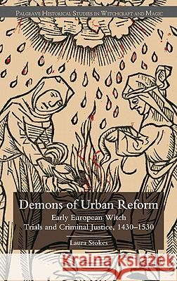 Demons of Urban Reform: Early European Witch Trials and Criminal Justice, 1430-1530 Stokes, Laura Patricia 9781403986832 Palgrave MacMillan