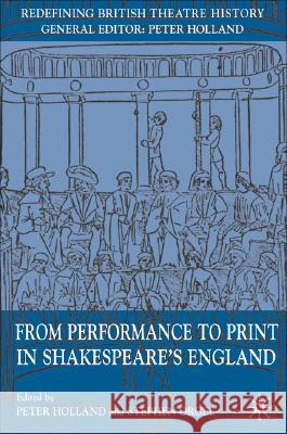 From Performance to Print in Shakespeare's England Peter Holland Stephen Orgel 9781403992284