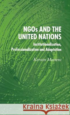 Ngo's and the United Nations: Institutionalization, Professionalization and Adaptation Martens, K. 9781403992840 Palgrave MacMillan