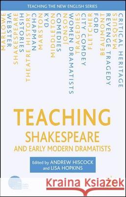 Teaching Shakespeare and Early Modern Dramatists Andrew Hiscock Lisa Hopkins 9781403994752