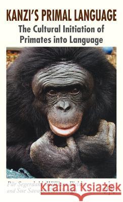 Kanzi's Primal Language: The Cultural Initiation of Primates Into Language Segerdahl, P. 9781403996046 Palgrave MacMillan