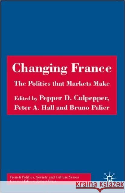 Changing France: The Politics That Markets Make Culpepper, P. 9781403996961