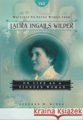 Writings to Young Women from Laura Ingalls Wilder, Volume Two: On Life as a Pioneer Woman Laura Ingalls Wilder Stephen W Hines  9781404175792 Tommy Nelson